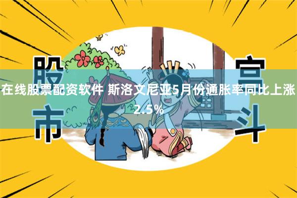 在线股票配资软件 斯洛文尼亚5月份通胀率同比上涨2.5%