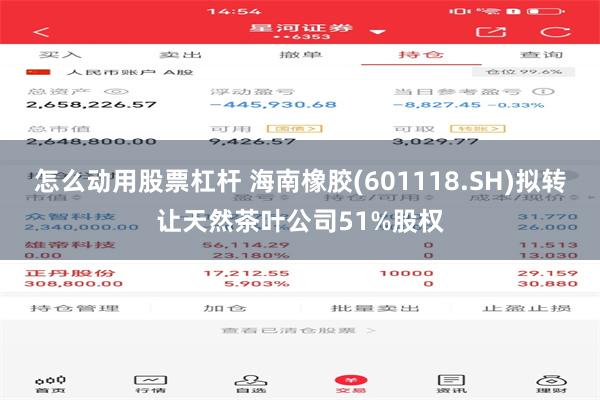 怎么动用股票杠杆 海南橡胶(601118.SH)拟转让天然茶叶公司51%股权